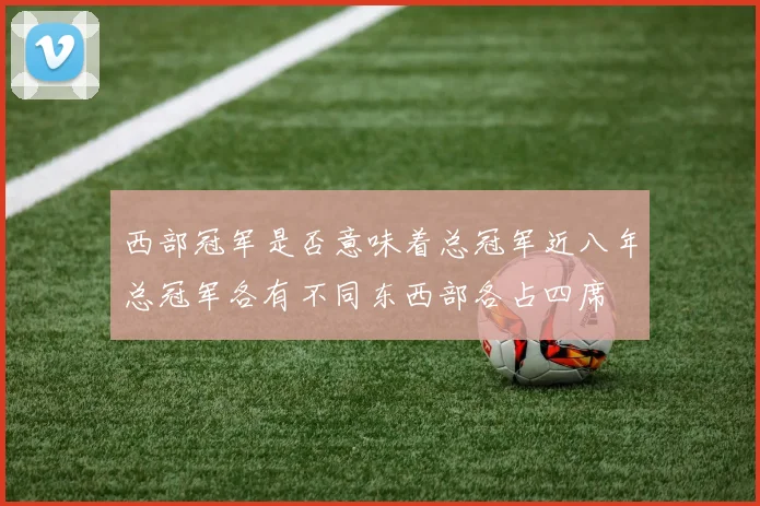 西部冠军是否意味着总冠军近八年总冠军各有不同东西部各占四席