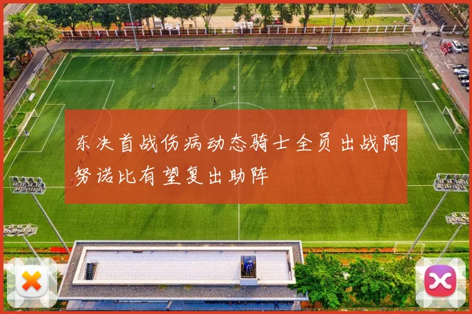 东决首战伤病动态骑士全员出战阿努诺比有望复出助阵